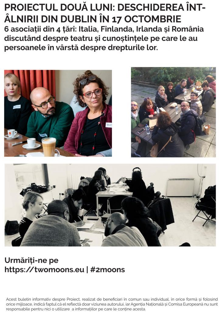 PROIECTUL DOUĂ LUNI: DESCHIDEREA ÎNTÂLNIRII DIN DUBLIN ÎN 17 OCTOMBRIE
6 asociații din 4 țări: Italia, Finlanda, Irlanda și România discutând despre teatru și cunoștințele pe care le au
persoanele în vârstă despre drepturile lor.